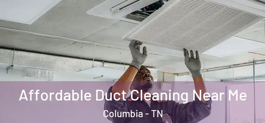  Affordable Duct Cleaning Near Me Columbia - TN