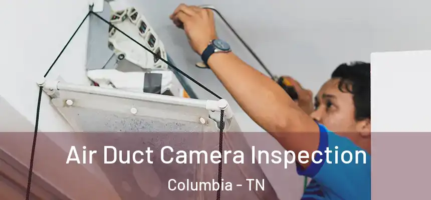  Air Duct Camera Inspection Columbia - TN