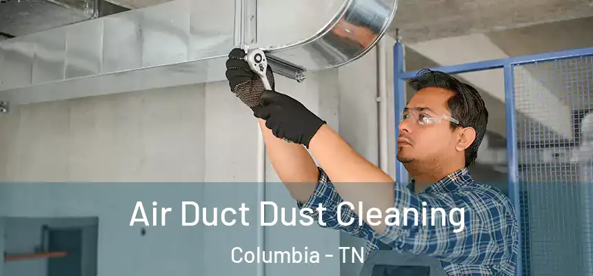  Air Duct Dust Cleaning Columbia - TN