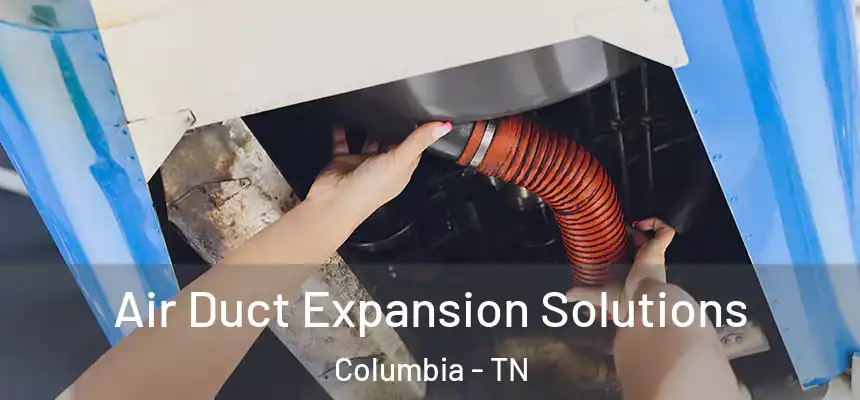  Air Duct Expansion Solutions Columbia - TN