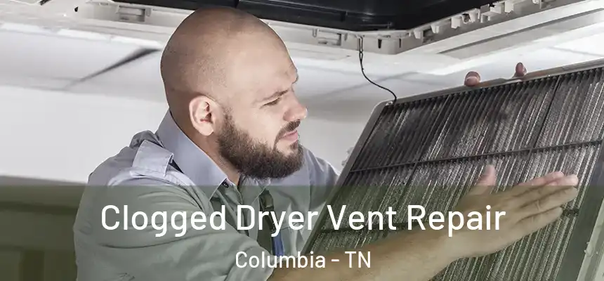 Clogged Dryer Vent Repair Columbia - TN