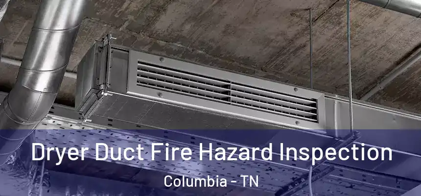  Dryer Duct Fire Hazard Inspection Columbia - TN