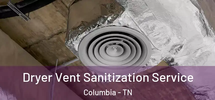  Dryer Vent Sanitization Service Columbia - TN