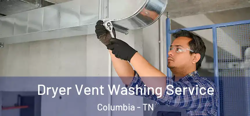 Dryer Vent Washing Service Columbia - TN