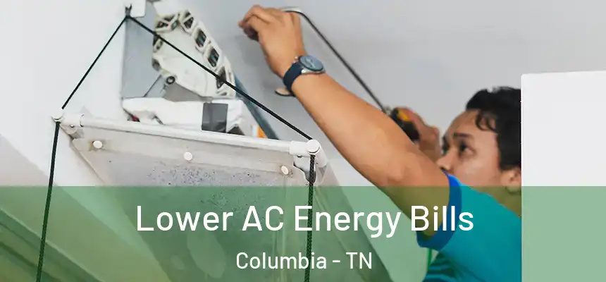 Lower AC Energy Bills Columbia - TN