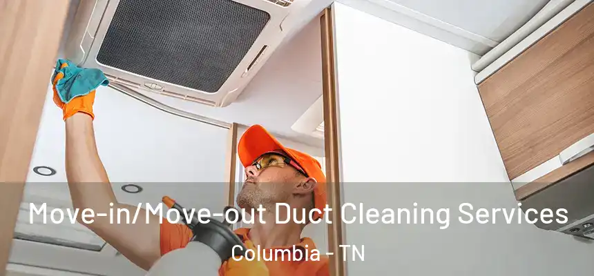  Move-in/Move-out Duct Cleaning Services Columbia - TN