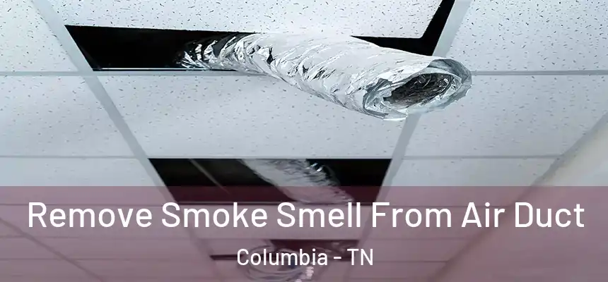  Remove Smoke Smell From Air Duct Columbia - TN