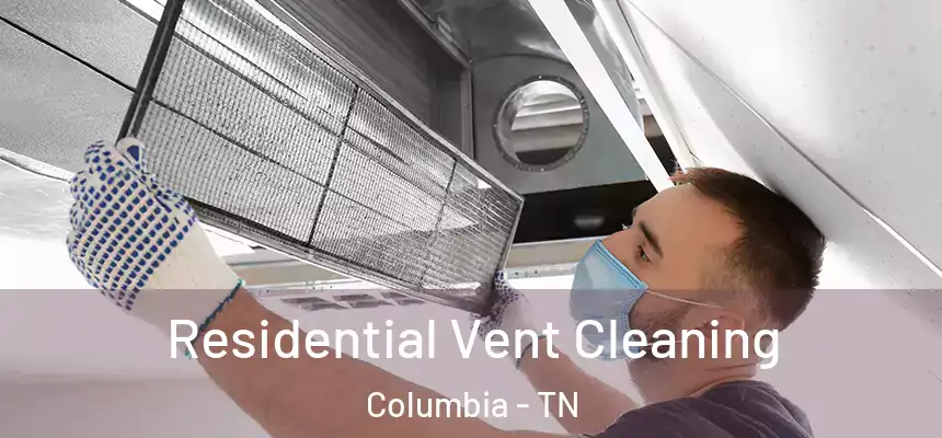 Residential Vent Cleaning Columbia - TN
