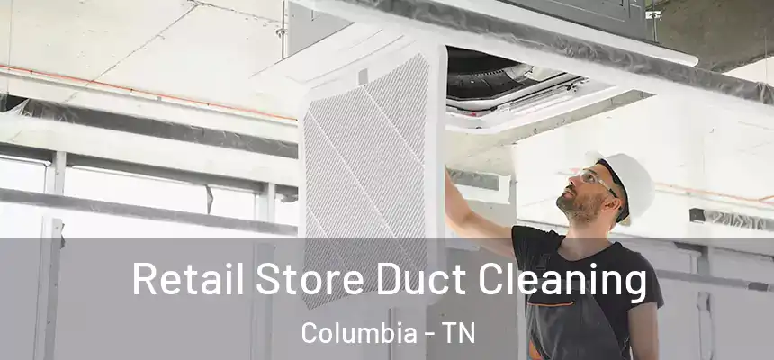 Retail Store Duct Cleaning Columbia - TN