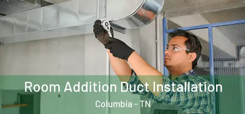 Room Addition Duct Installation Columbia - TN
