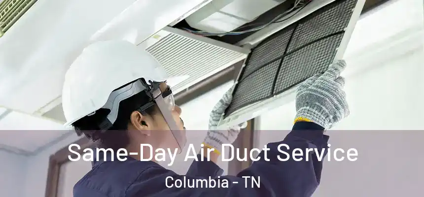 Same-Day Air Duct Service Columbia - TN
