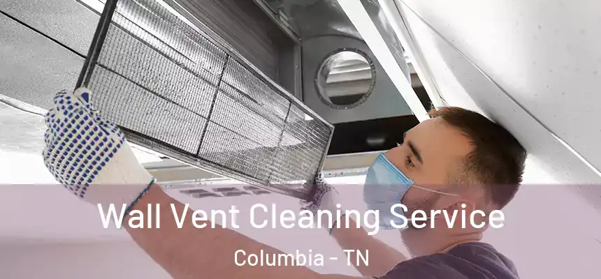  Wall Vent Cleaning Service Columbia - TN